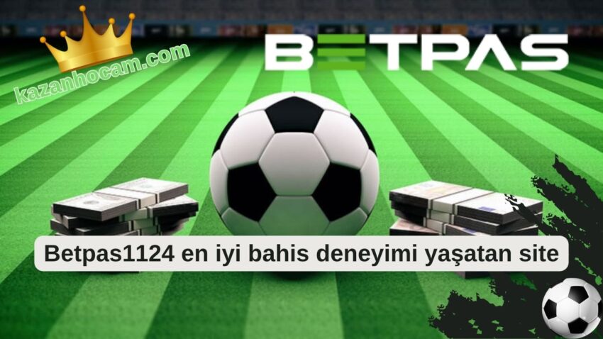 Betpas1124 en iyi bahis deneyimi yaşatan site